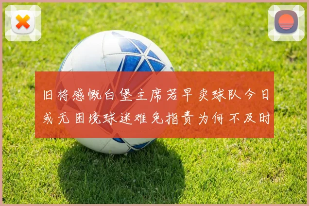 旧将感慨白堡主席若早卖球队今日或无困境球迷难免指责为何不及时出售
