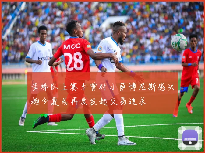 黄蜂队上赛季曾对小萨博尼斯感兴趣今夏或再度发起交易追求